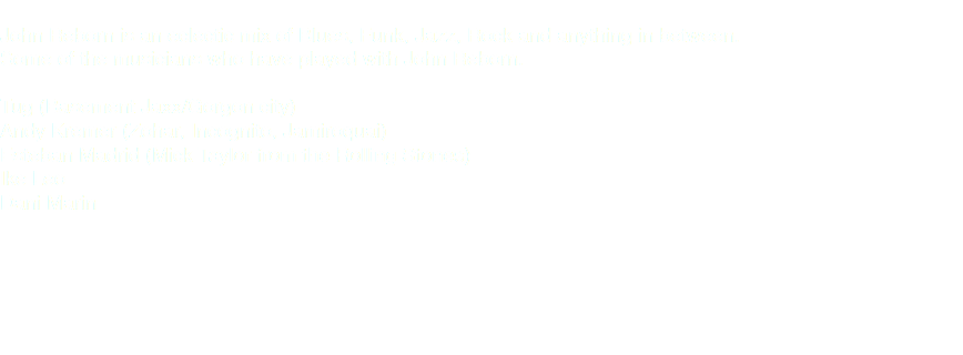 &nbsp;John Reborn is an eclectic mix of Blues, Funk, Jazz, Rock and anything in between. Some of the musicians who have played with John Reborn. Tug (Basement Jaxx/Gorgon city) Andy Kremer (Zohar, Incognito, Jamiroquai) Esteban Madrid (Mick Taylor from the Rolling Stones) Ike Leo Dani Marin 